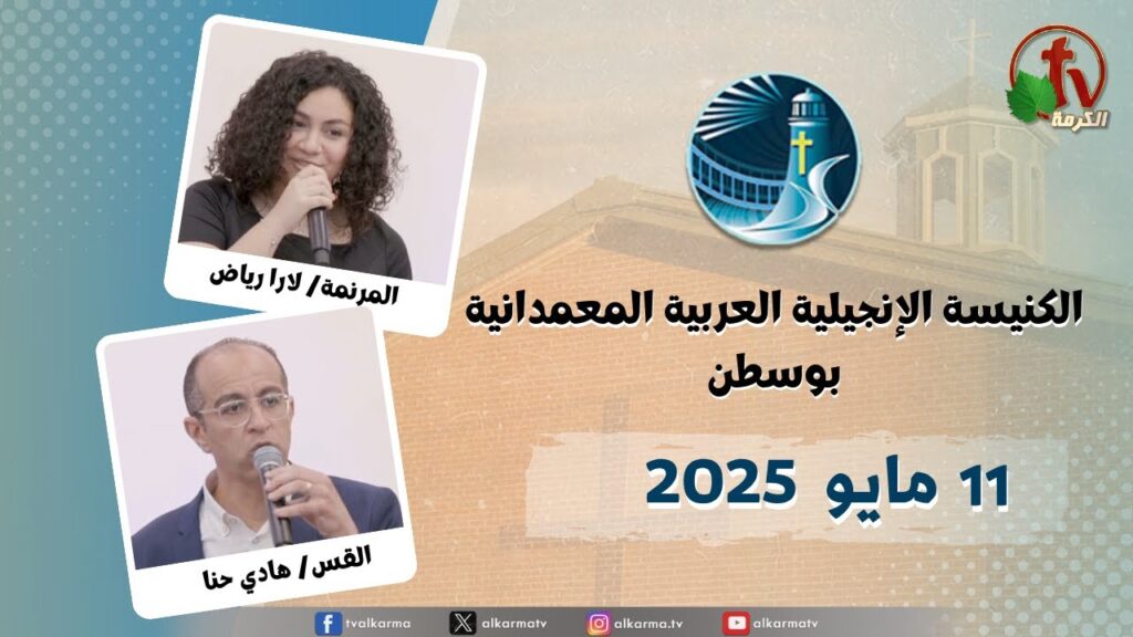 The General Meeting at Arabic Baptist Evangelical Church in Boston - May. 11 || الاجتماع العام بالكنيسة العربية الإنجيلية المعمدانية - بوسطن - الأحد 11 مايو 2025