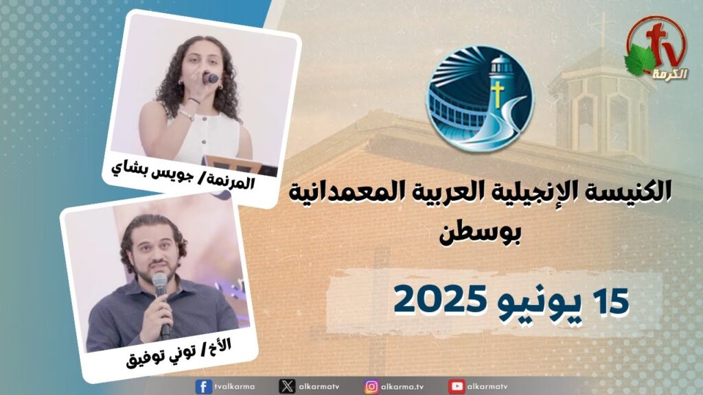 The General Meeting at Arabic Baptist Evangelical Church in Boston - June. 15 2025 || الاجتماع العام بالكنيسة العربية الإنجيلية المعمدانية - بوسطن - الأحد 15 يونيو 2025