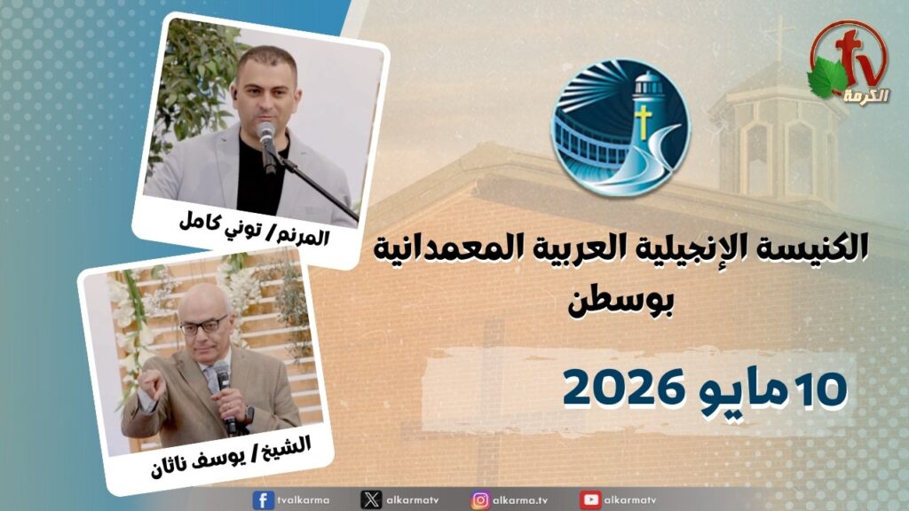 The General Meeting at Arabic Baptist Evangelical Church in Boston - May. 10 2026 || الاجتماع العام بالكنيسة العربية الإنجيلية المعمدانية - بوسطن - الأحد 10 مايو 2026