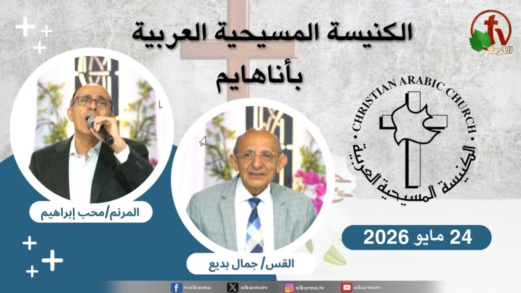 Christian Arabic Church in Anaheim, California – Anaheim - May. 24 - 2026 | الاجتماع العام بالكنيسة المسيحية العربية - أناهايم - كاليفورنيا - الأحد 24 مايو 2026