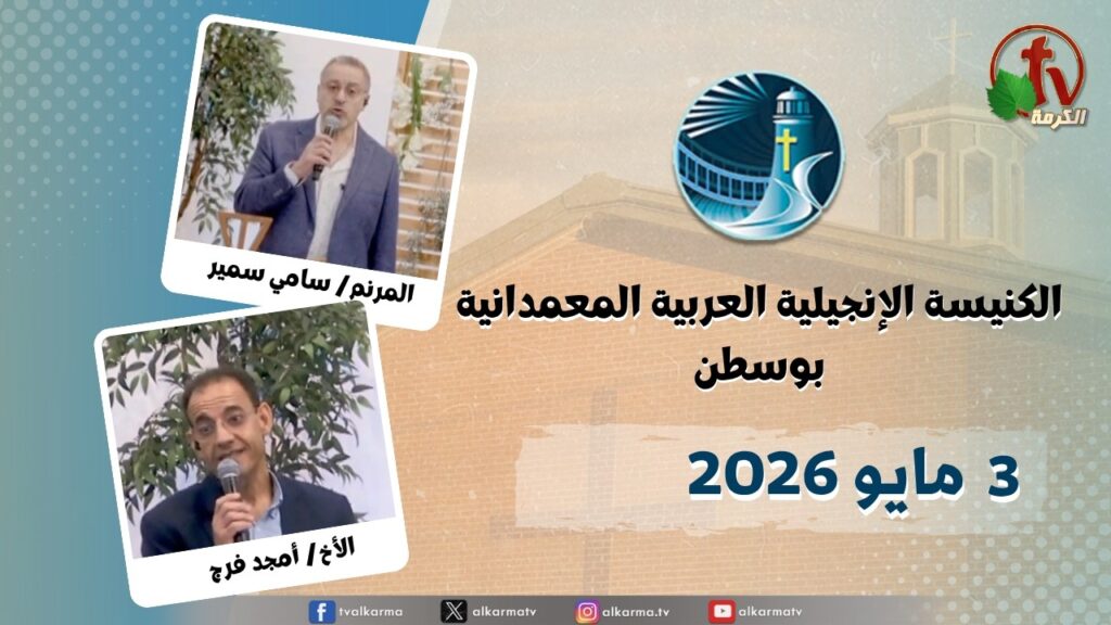 The General Meeting at Arabic Baptist Evangelical Church in Boston - May. 3 2026 || الاجتماع العام بالكنيسة العربية الإنجيلية المعمدانية - بوسطن - الأحد 3 مايو 2026