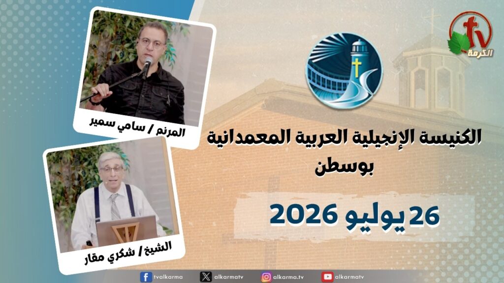 The General Meeting at Arabic Baptist Evangelical Church in Boston - July. 26 2026 || الاجتماع العام بالكنيسة العربية الإنجيلية المعمدانية - بوسطن - الأحد 26 يوليو 2026